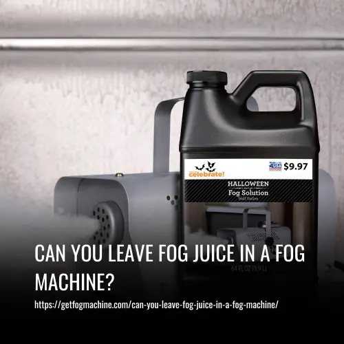 Can You Leave Fog Juice In A Fog Machine