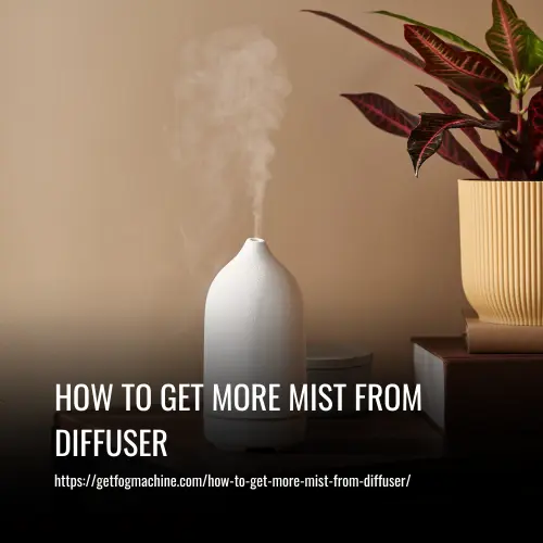 Read more about the article How to Get More Mist from Diffuser: Tips and Tricks
