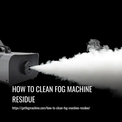 How to Clean Fog Machine Residue