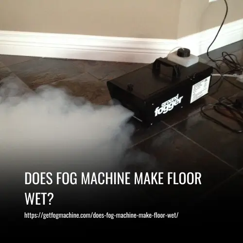 Does Fog Machine Make Floor Wet?